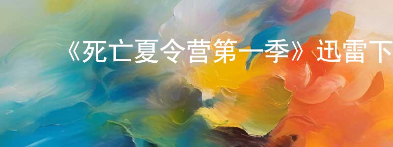 ﻿常亚萍发布﻿《死亡夏令营第一季》迅雷下载/在线观看-灵异惊悚-美剧天堂